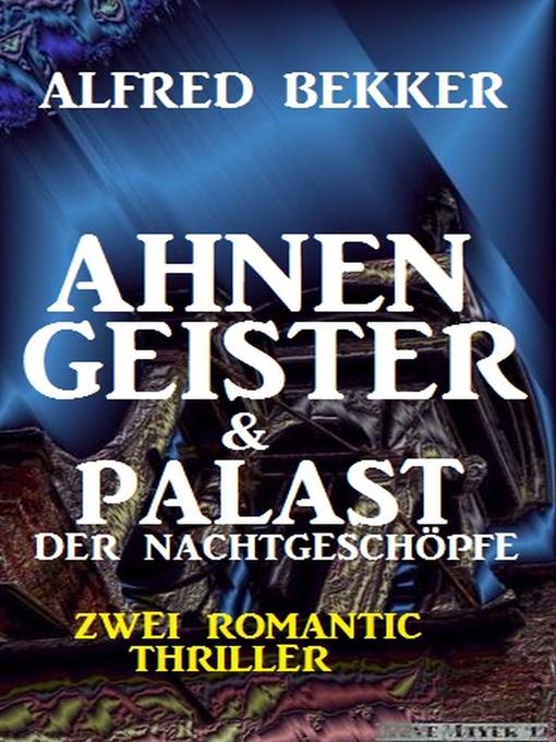 Title details for Zwei Alfred Bekker Thriller--Ahnengeister & Palast der Nachtgeschöpfe by Alfred Bekker - Available